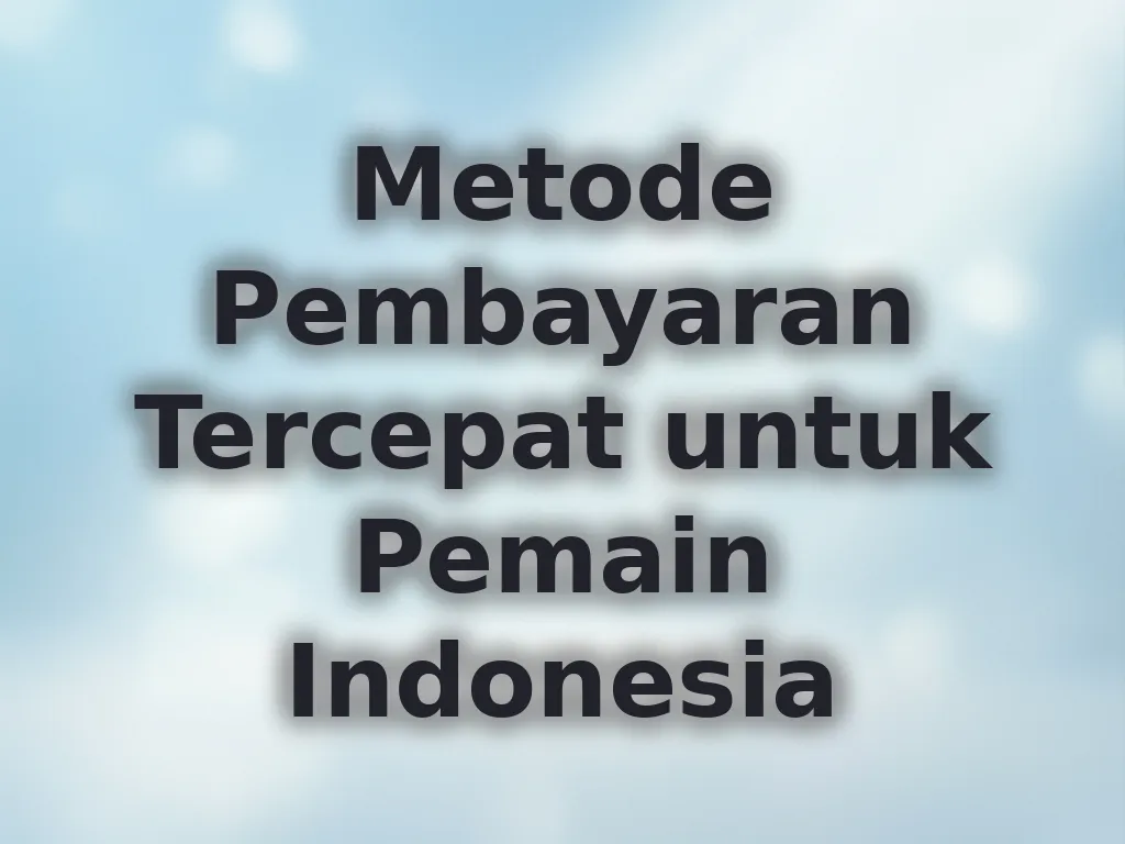 Metode Pembayaran Tercepat untuk Pemain Indonesia