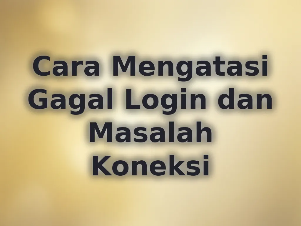 Cara Mengatasi Gagal Login dan Masalah Koneksi
